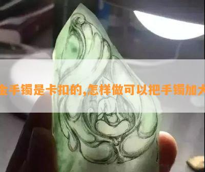 金手镯是卡扣的,怎样做可以把手镯加大