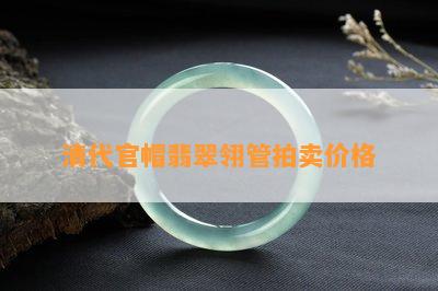 清代官帽翡翠翎管拍卖价格_翡翠专题_翡翠频道