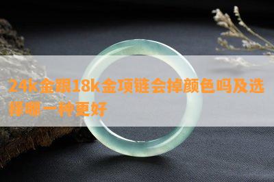 24k金跟18k金项链会掉颜色吗及选择哪一种更好