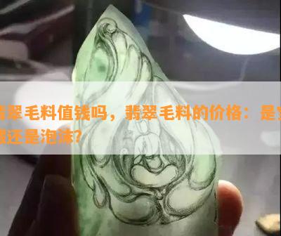 翡翠毛料值钱吗，翡翠毛料的价格：是宝藏还是泡沫？