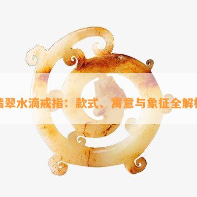 翡翠水滴戒指：款式、寓意与象征全解析