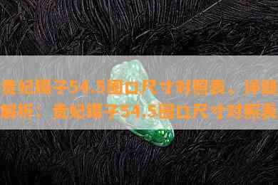 贵妃镯子54.5圈口尺寸对照表，详细解析：贵妃镯子54.5圈口尺寸对照表