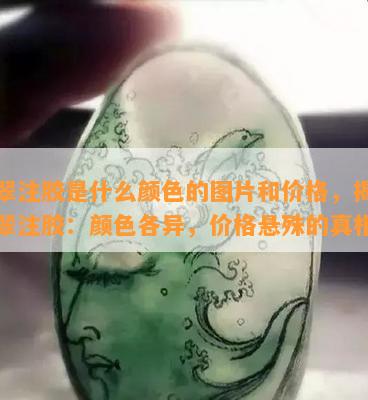 翡翠注胶是什么颜色的图片和价格，揭秘翡翠注胶：颜色各异，价格悬殊的真相！