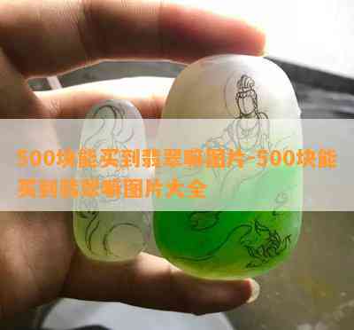 500块能买到翡翠嘛图片-500块能买到翡翠嘛图片大全