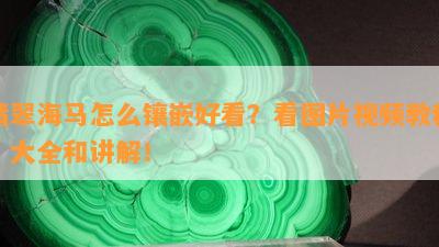 翡翠海马怎么镶嵌好看？看图片视频教程、大全和讲解！