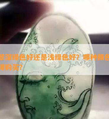 翡翠深绿色好还是浅绿色好？哪种颜色更值得购买？