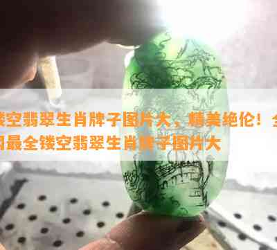 镂空翡翠生肖牌子图片大，精美绝伦！全网最全镂空翡翠生肖牌子图片大