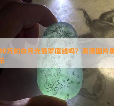 30万的白月光翡翠值钱吗？高清图片展示