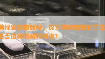 满绿貔貅值钱吗，探讨满绿貔貅的价值：是否值得收藏和投资？