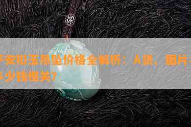 平安扣玉吊坠价格全解析：A货、图片与多少钱相关？