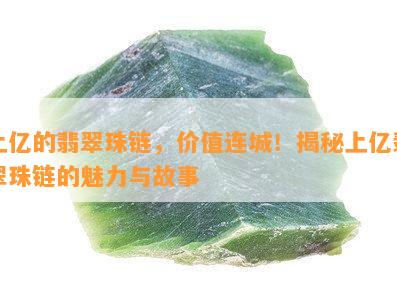 上亿的翡翠珠链，价值连城！揭秘上亿翡翠珠链的魅力与故事