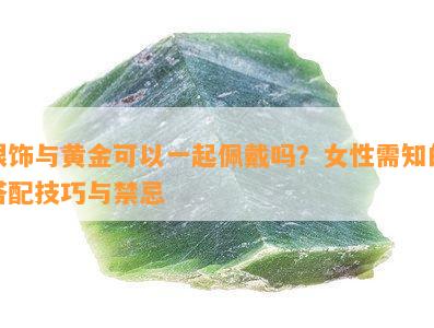 银饰与黄金可以一起佩戴吗？女性需知的搭配技巧与禁忌