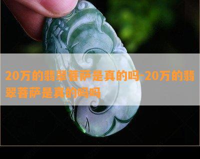 20万的翡翠菩萨是真的吗-20万的翡翠菩萨是真的吗吗