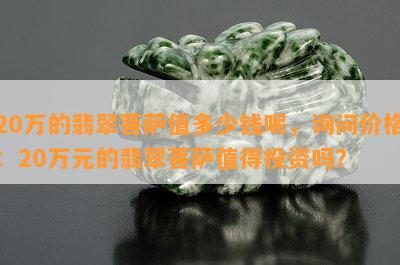 20万的翡翠菩萨值多少钱呢，询问价格：20万元的翡翠菩萨值得投资吗？