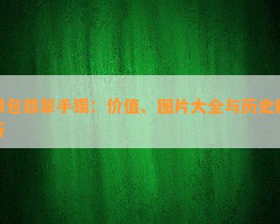 银包翡翠手镯：价值、图片大全与历史解析