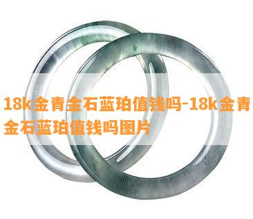 18k金青金石蓝珀值钱吗-18k金青金石蓝珀值钱吗图片