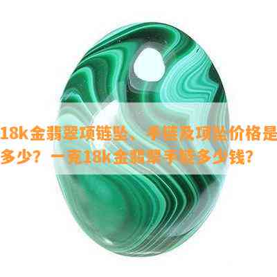 18k金翡翠项链坠、手链及项坠价格是多少？一克18k金翡翠手链多少钱？