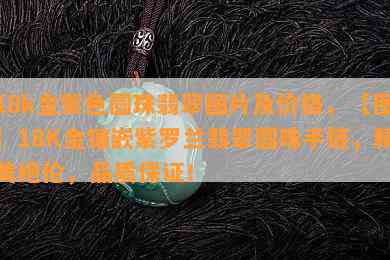 18k金紫色圆珠翡翠图片及价格，【图】18K金镶嵌紫罗兰翡翠圆珠手链，精美绝伦，品质保证！