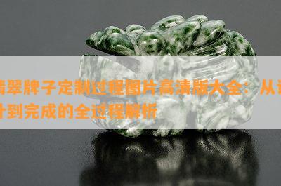 翡翠牌子定制过程图片高清版大全：从设计到完成的全过程解析