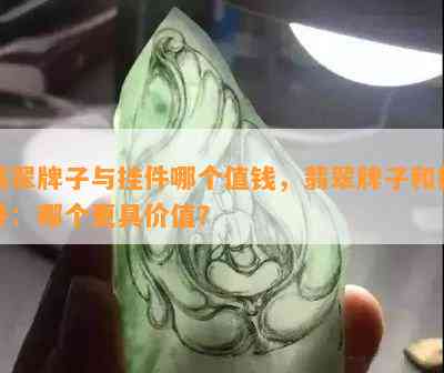 翡翠牌子与挂件哪个值钱，翡翠牌子和挂件：哪个更具价值？