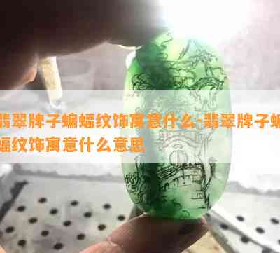 翡翠牌子蝙蝠纹饰寓意什么-翡翠牌子蝙蝠纹饰寓意什么意思