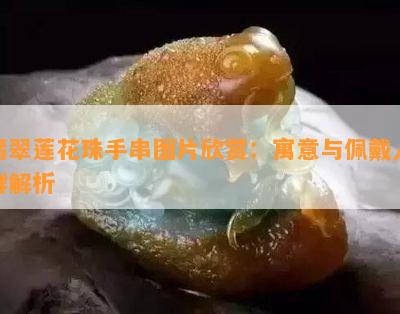 翡翠莲花珠手串图片欣赏：寓意与佩戴人群解析