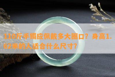 110斤手镯应佩戴多大圈口？身高1.62米的人适合什么尺寸？