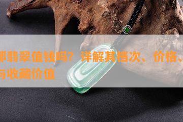 木那翡翠值钱吗？详解其档次、价格、品质与收藏价值