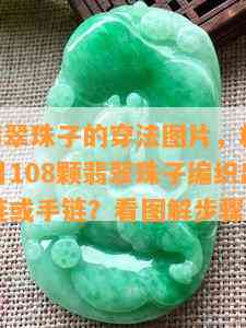 108颗翡翠珠子的穿法图片，精美教程：如何用108颗翡翠珠子编织出独一无二的项链或手链？看图解步骤！