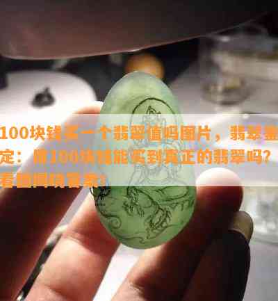 100块钱买一个翡翠值吗图片，翡翠鉴定：用100块钱能买到真正的翡翠吗？看图揭晓答案！