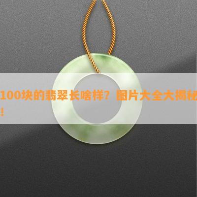 100块的翡翠长啥样？图片大全大揭秘！