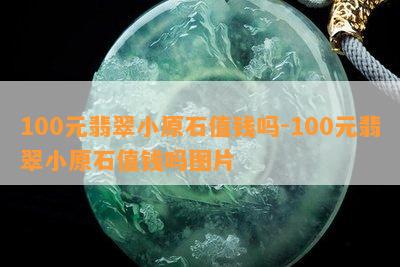 100元翡翠小原石值钱吗-100元翡翠小原石值钱吗图片