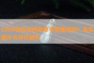 1000钻左右的翡翠手链值钱吗？真实图片与评价解析