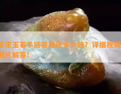 鉴定玉石手链婆婆送多少钱？详细视频、图片解答！