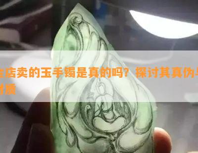 金店卖的玉手镯是真的吗？探讨其真伪与材质