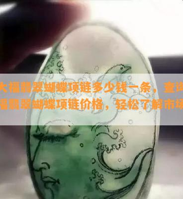 金大福翡翠蝴蝶项链多少钱一条，查询金大福翡翠蝴蝶项链价格，轻松了解市场行情！