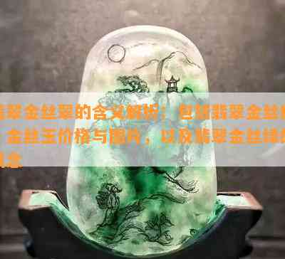 翡翠金丝翠的含义解析：包括翡翠金丝种、金丝玉价格与图片，以及翡翠金丝绿的概念