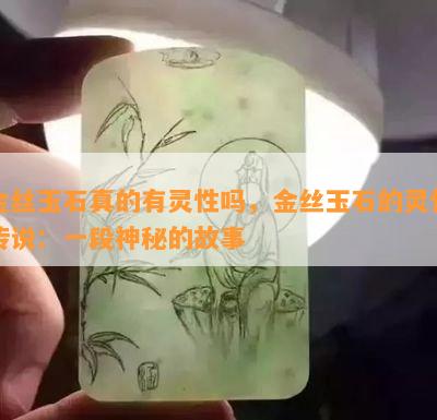 金丝玉石真的有灵性吗，金丝玉石的灵性传说：一段神秘的故事