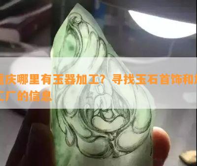 重庆哪里有玉器加工？寻找玉石首饰和加工厂的信息