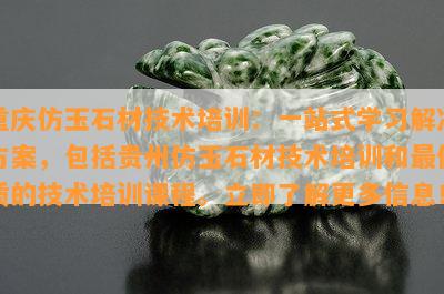 重庆仿玉石材技术培训：一站式学习解决方案，包括贵州仿玉石材技术培训和更优质的技术培训课程。立即了解更多信息！