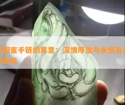 送闺蜜手链的寓意：深情厚谊与永恒友谊的象征