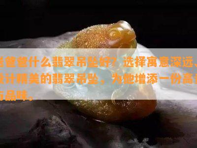 送爸爸什么翡翠吊坠好？选择寓意深远、设计精美的翡翠吊坠，为他增添一份高贵与品味。