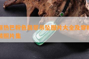 迪丽热巴粉色翡翠吊坠图片大全及穿粉色服装照片集