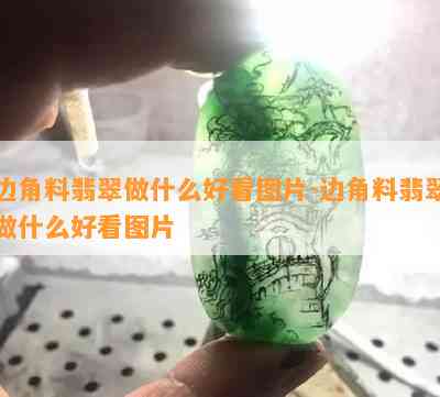 边角料翡翠做什么好看图片-边角料翡翠做什么好看图片