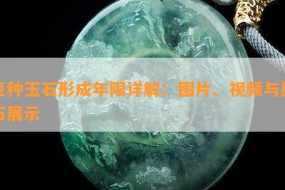 豆种玉石形成年限详解：图片、视频与原石展示