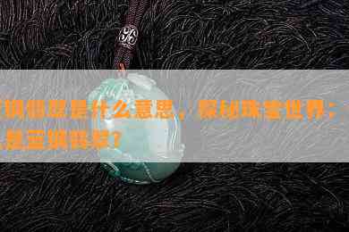 蓝钢翡翠是什么意思，探秘珠宝世界：什么是蓝钢翡翠？