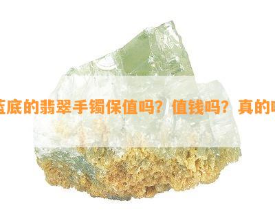 蓝底的翡翠手镯保值吗？值钱吗？真的吗？