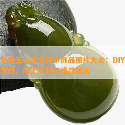 自制玉石边角料小饰品图片大全：DIY教程、加工过程与成品展示