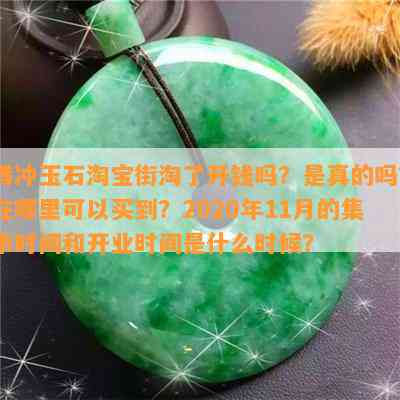 腾冲玉石淘宝街淘了开钱吗？是真的吗？在哪里可以买到？2020年11月的集市时间和开业时间是什么时候？