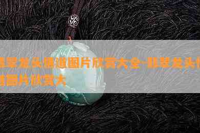 翡翠龙头悟道图片欣赏大全-翡翠龙头悟道图片欣赏大